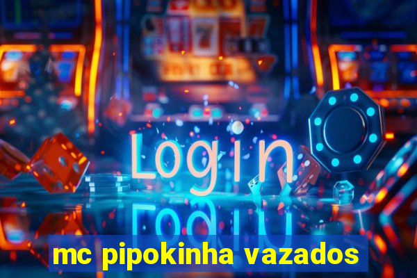 mc pipokinha vazados